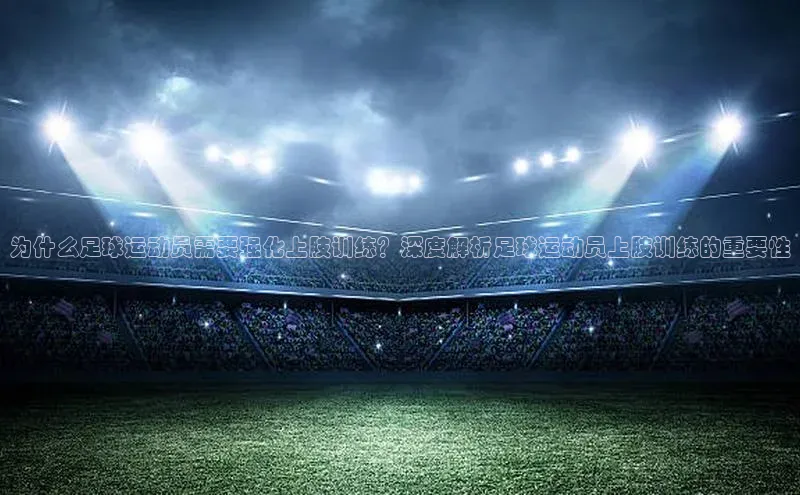 贝博APP体育网页字节跳动为什么足球运动员需要强化上肢训练？深度解析足球运动员上肢训练的重要性