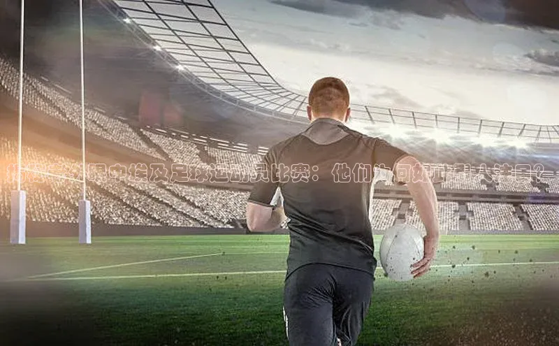 贝博APP体育网页字节跳动揭秘老外眼中埃及足球运动员比赛：他们为何如此引人注目？