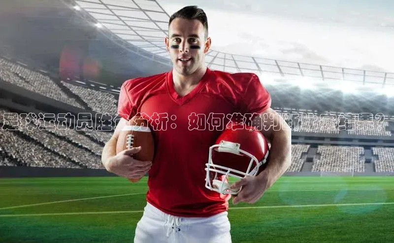 贝博艾佛森代言荣信文化足球运动员胜负分析：如何准确判断比赛结果？