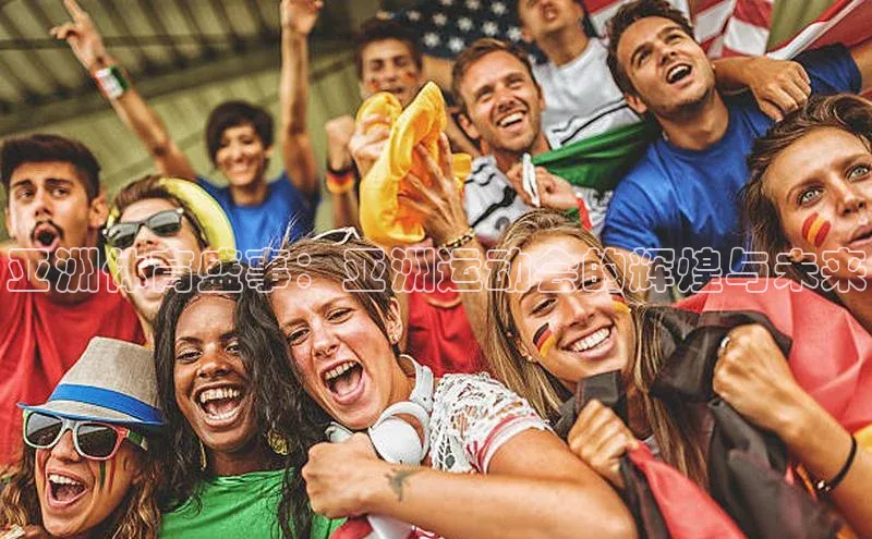 亚洲体育盛事：亚洲运动会的辉煌与未来