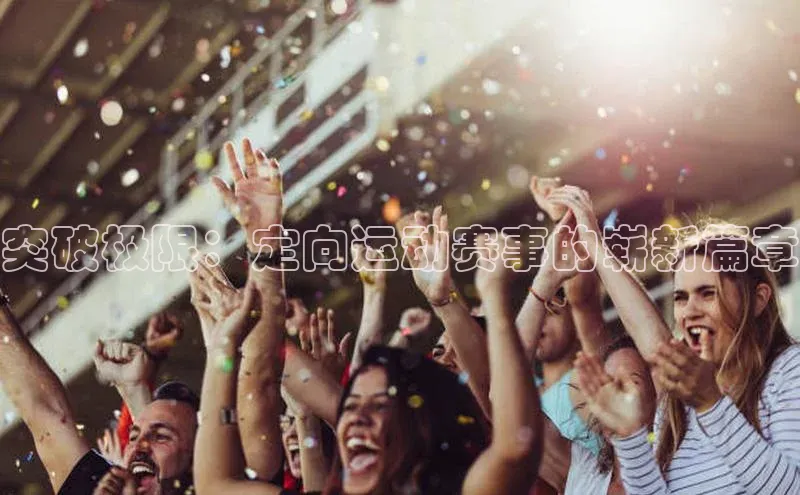 突破极限：定向运动赛事的崭新篇章