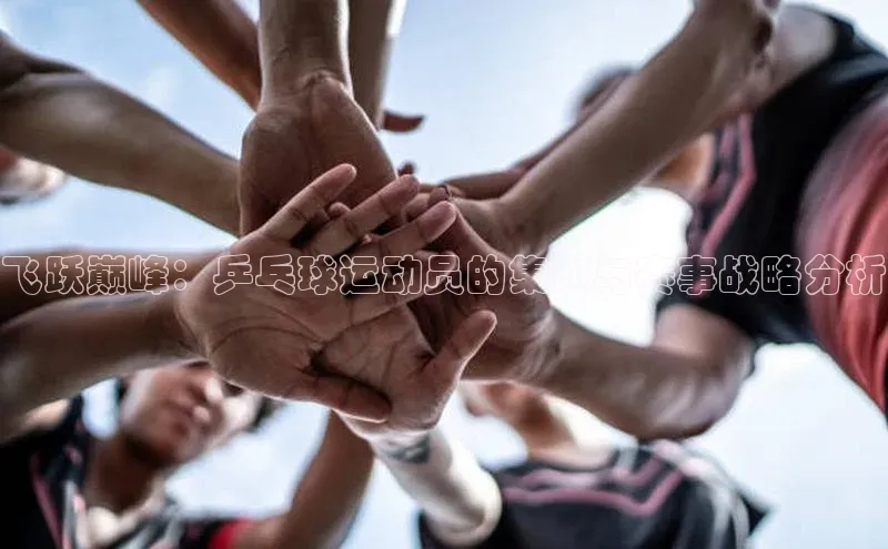 飞跃巅峰：乒乓球运动员的集训与赛事战略分析