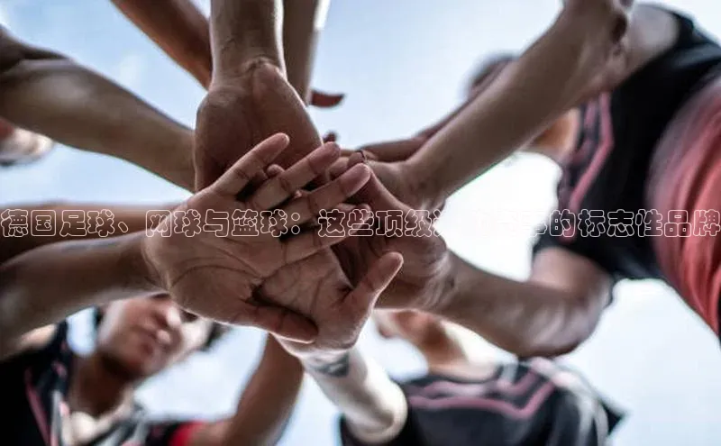 德国足球、网球与篮球：这些顶级运动赛事的标志性品牌