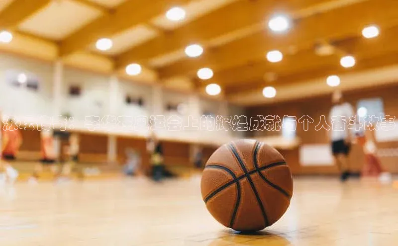 泳坛传奇：李华在奥运会上的辉煌成就与个人奋斗故事