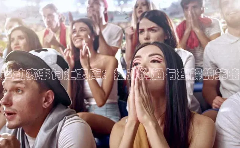 运动赛事词汇宝库：提升沟通与理解的策略