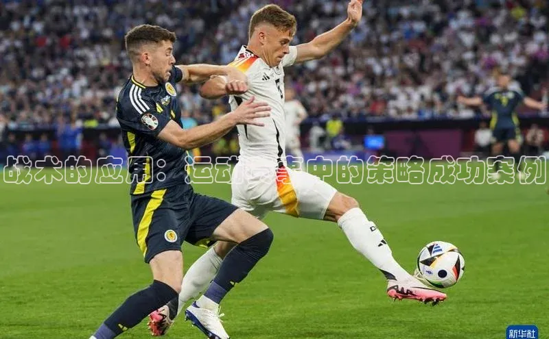 战术的应用：运动赛事中的策略成功案例