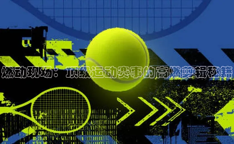 燃动现场：顶级运动赛事的高燃剪辑秘籍