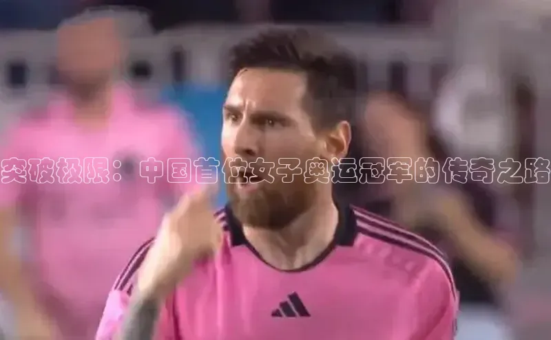 突破极限：中国首位女子奥运冠军的传奇之路