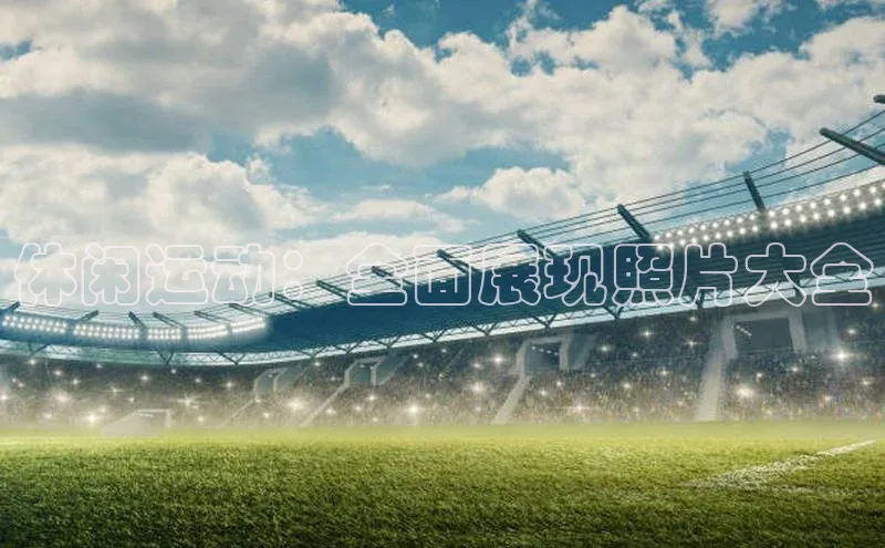 休闲运动：全面展现照片大全