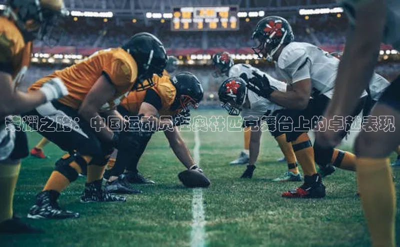 荣耀之路：中国运动员在奥林匹克舞台上的卓越表现