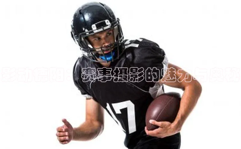 影动德阳：赛事摄影的魅力与奥秘