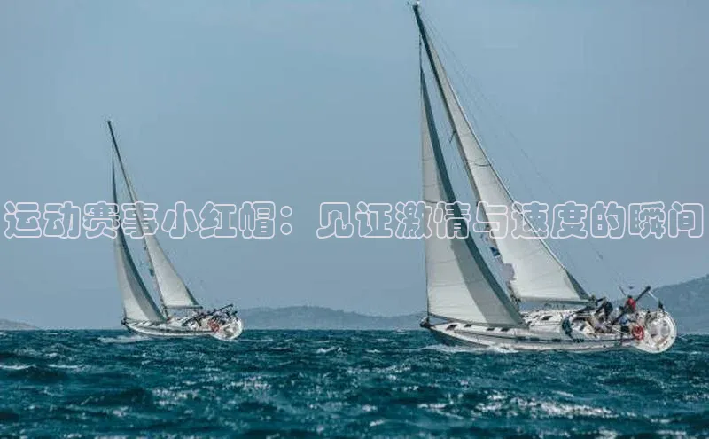 运动赛事小红帽：见证激情与速度的瞬间