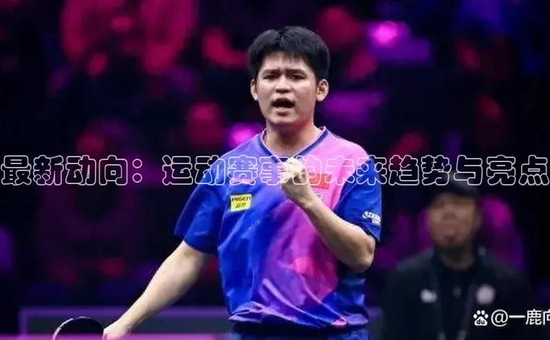 最新动向：运动赛事的未来趋势与亮点